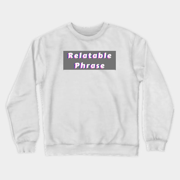 Relatable Phrase White Crewneck Sweatshirt by KoreDemeter14